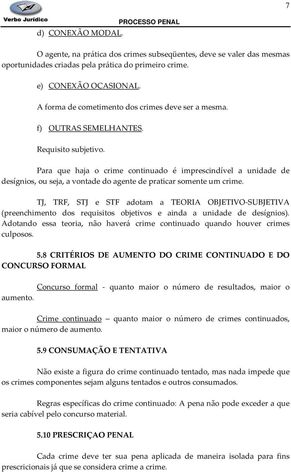 Para que haja o crime continuado é imprescindível a unidade de desígnios, ou seja, a vontade do agente de praticar somente um crime.