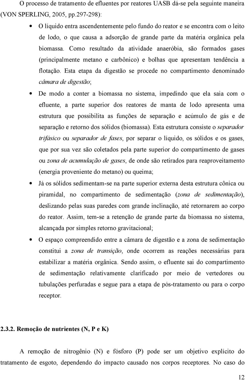 Como resultado da atividade anaeróbia, são formados gases (principalmente metano e carbônico) e bolhas que apresentam tendência a flotação.