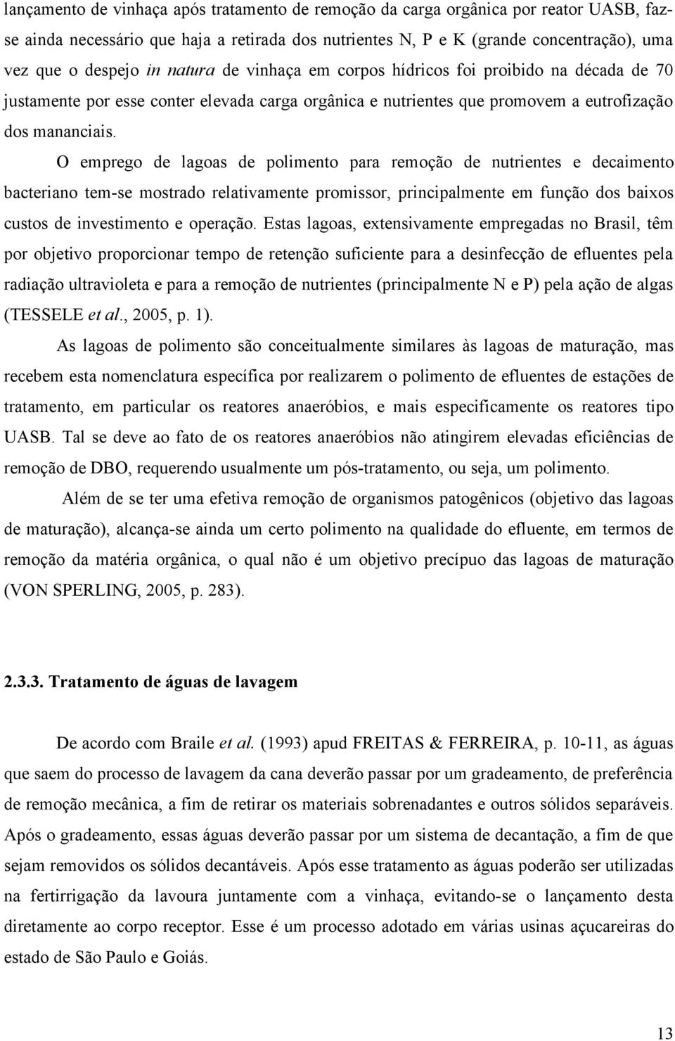 O emprego de lagoas de polimento para remoção de nutrientes e decaimento bacteriano tem-se mostrado relativamente promissor, principalmente em função dos baixos custos de investimento e operação.