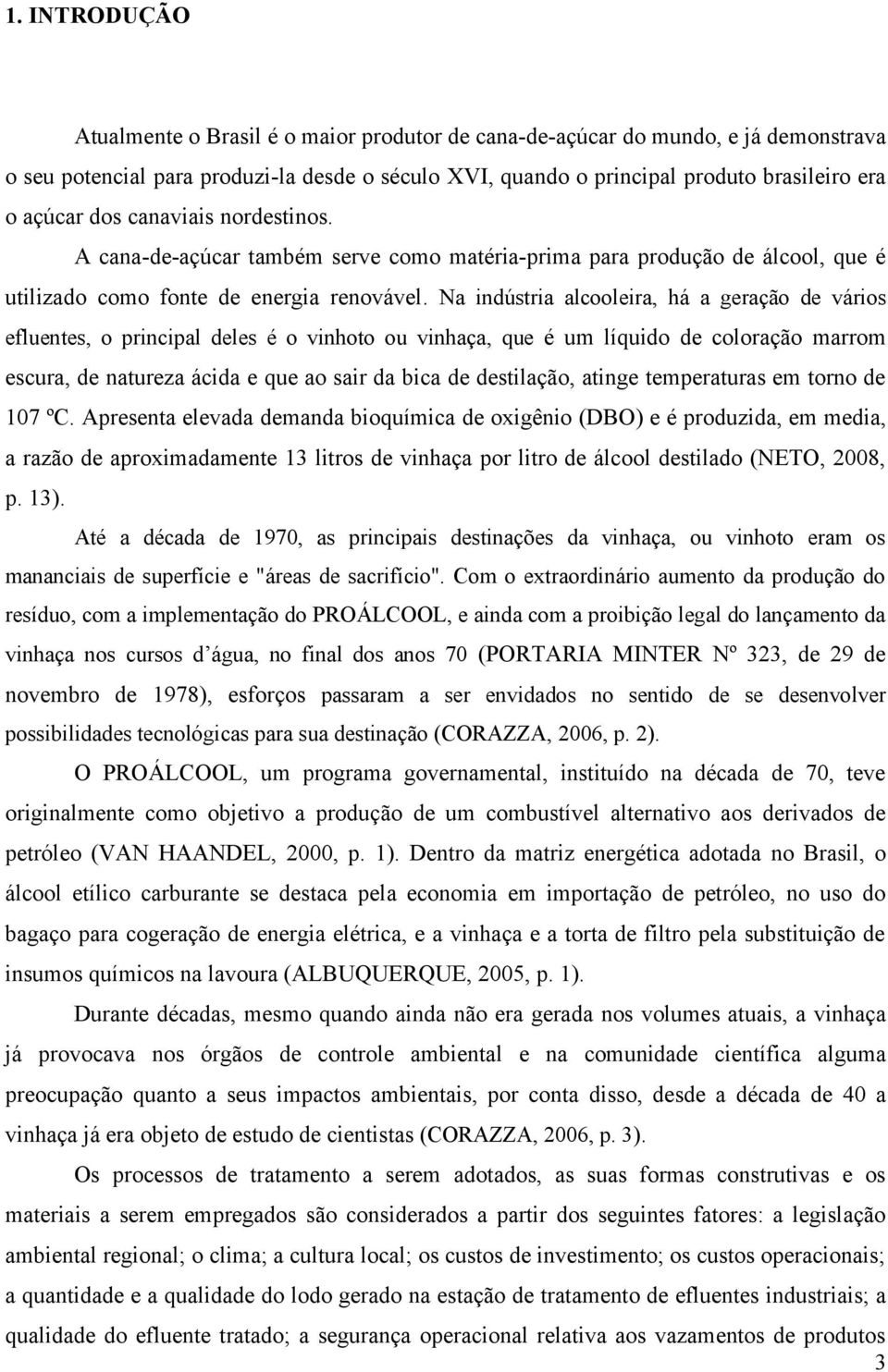 Na indústria alcooleira, há a geração de vários efluentes, o principal deles é o vinhoto ou vinhaça, que é um líquido de coloração marrom escura, de natureza ácida e que ao sair da bica de