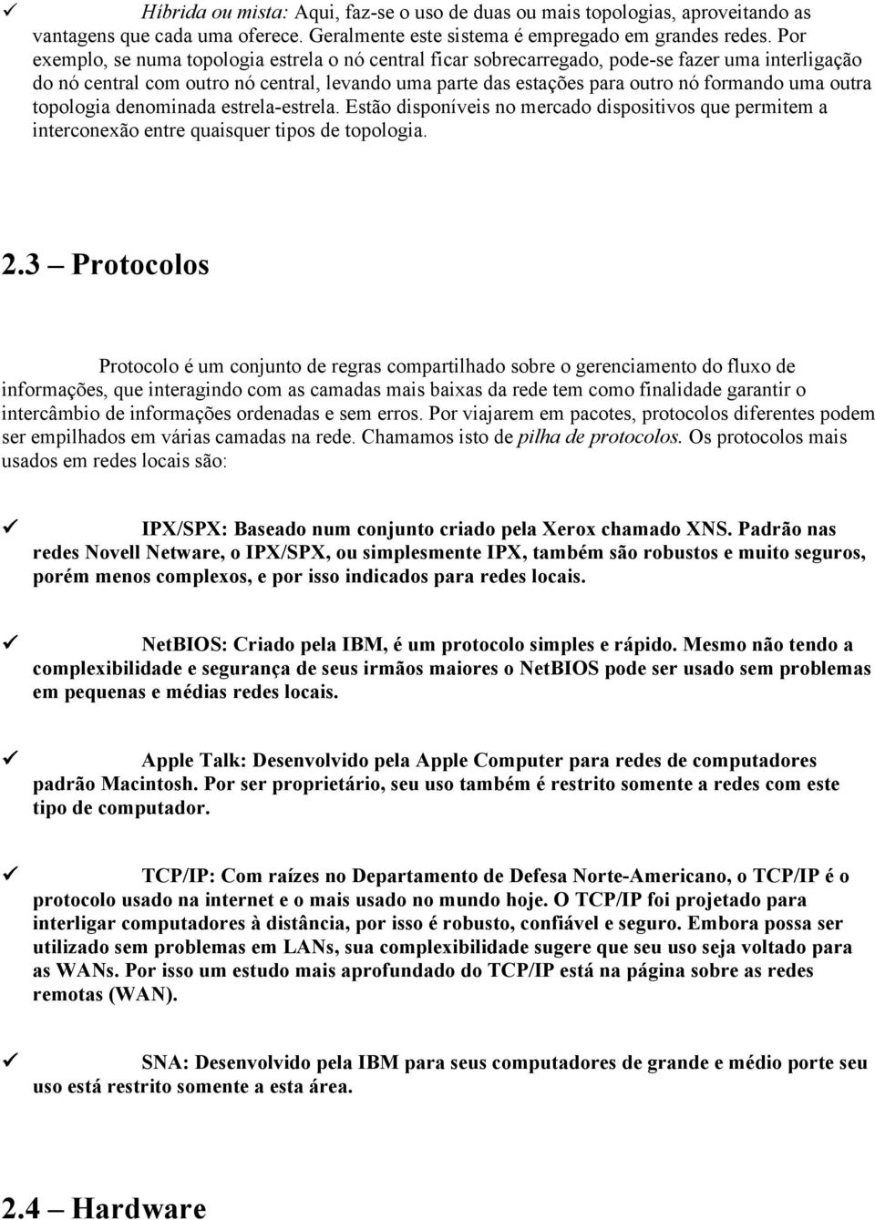 outra topologia denominada estrela-estrela. Estão disponíveis no mercado dispositivos que permitem a interconexão entre quaisquer tipos de topologia. 2.