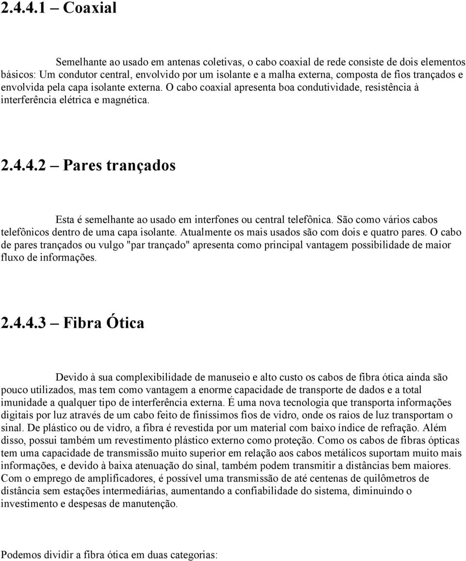 4.2 Pares trançados Esta é semelhante ao usado em interfones ou central telefônica. São como vários cabos telefônicos dentro de uma capa isolante.