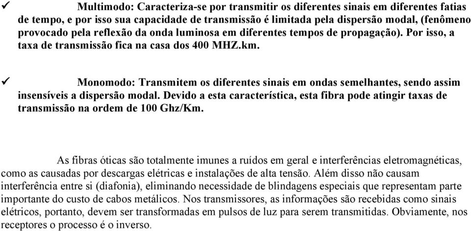 Monomodo: Transmitem os diferentes sinais em ondas semelhantes, sendo assim insensíveis a dispersão modal.