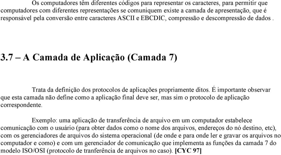 É importante observar que esta camada não define como a aplicação final deve ser, mas sim o protocolo de aplicação correspondente.