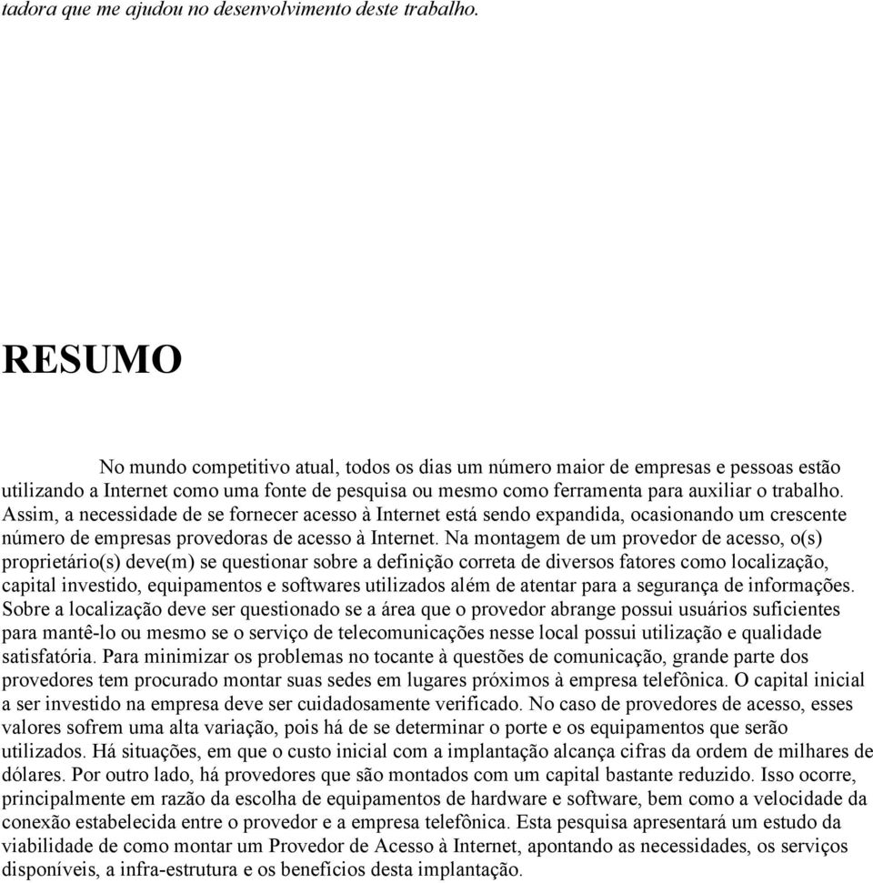 Assim, a necessidade de se fornecer acesso à Internet está sendo expandida, ocasionando um crescente número de empresas provedoras de acesso à Internet.