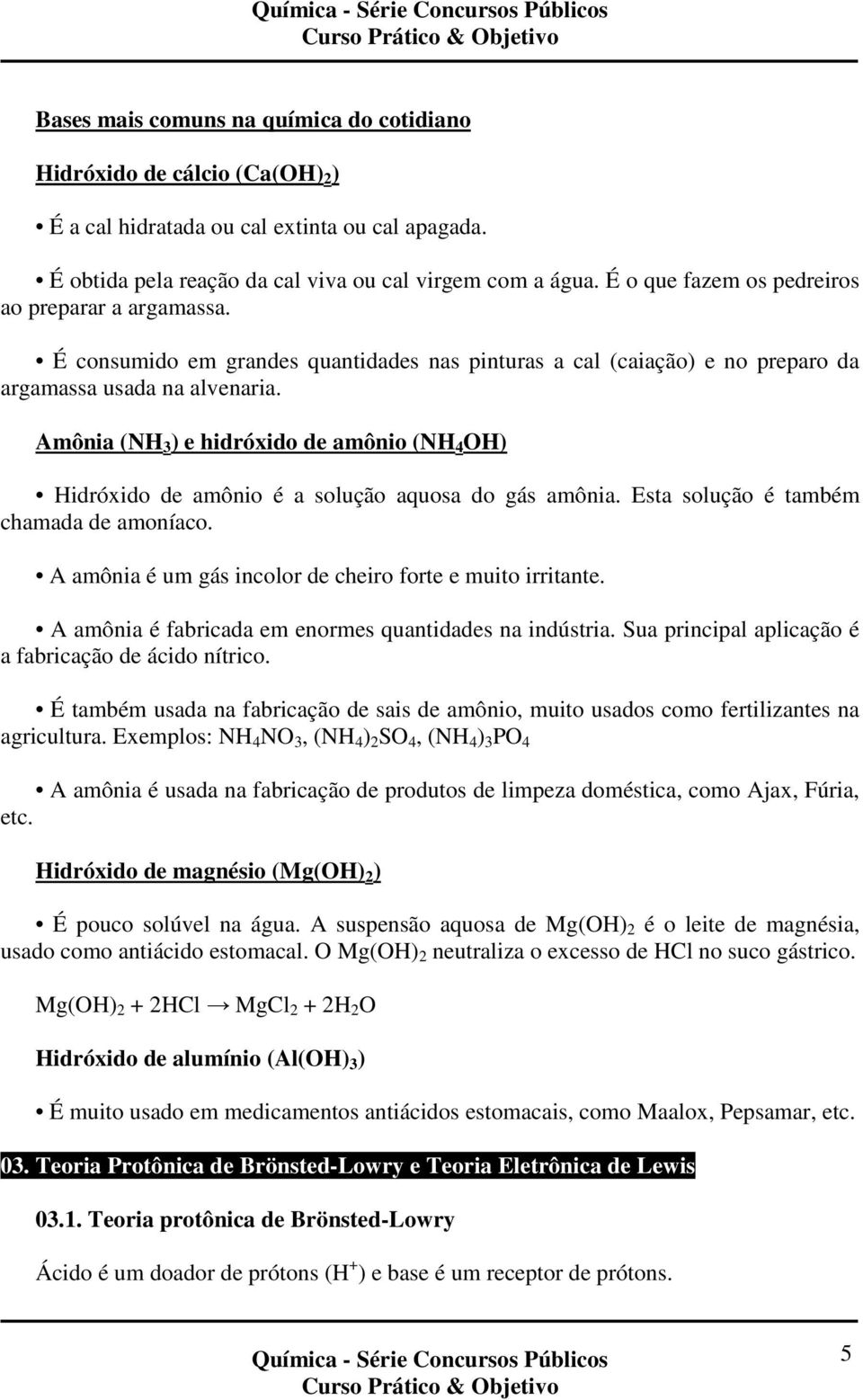 Amônia (NH 3 ) e hidróxido de amônio (NH 4 OH) Hidróxido de amônio é a solução aquosa do gás amônia. Esta solução é também chamada de amoníaco.