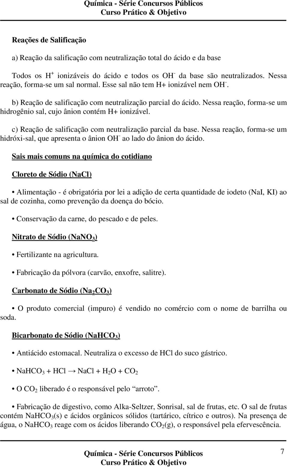 Nessa reação, forma-se um hidrogênio sal, cujo ânion contém H+ ionizável. c) Reação de salificação com neutralização parcial da base.