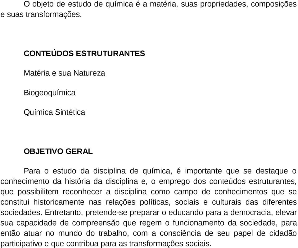 conteúdos estruturantes, que possibilitem reconhecer a disciplina como campo de conhecimentos que se constitui historicamente nas relações políticas, sociais e culturais das diferentes