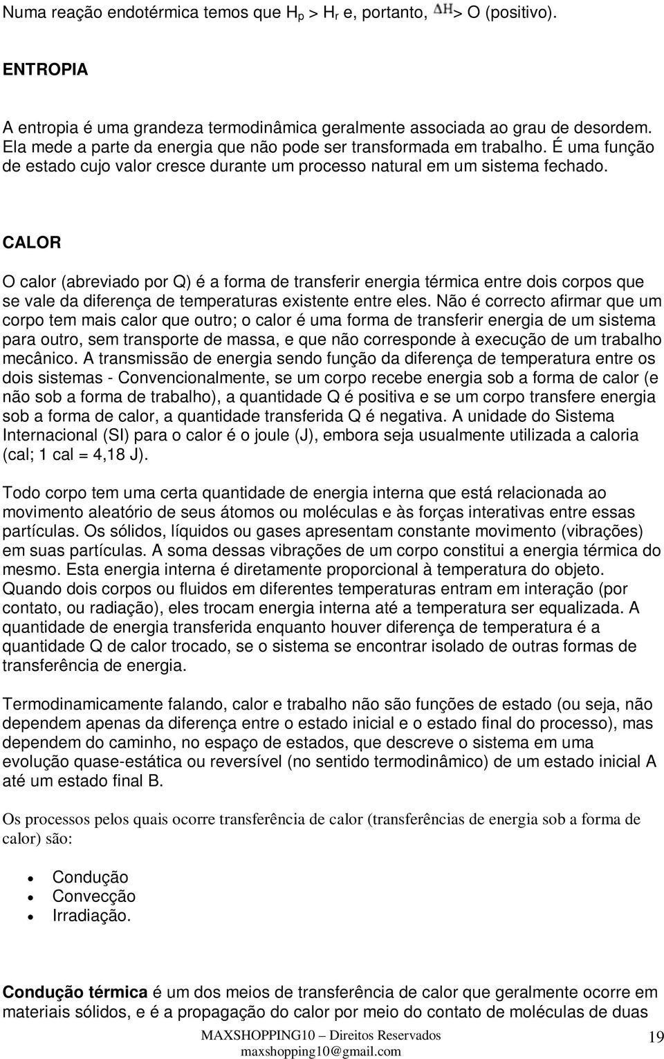 CALOR O calor (abreviado por Q) é a forma de transferir energia térmica entre dois corpos que se vale da diferença de temperaturas existente entre eles.