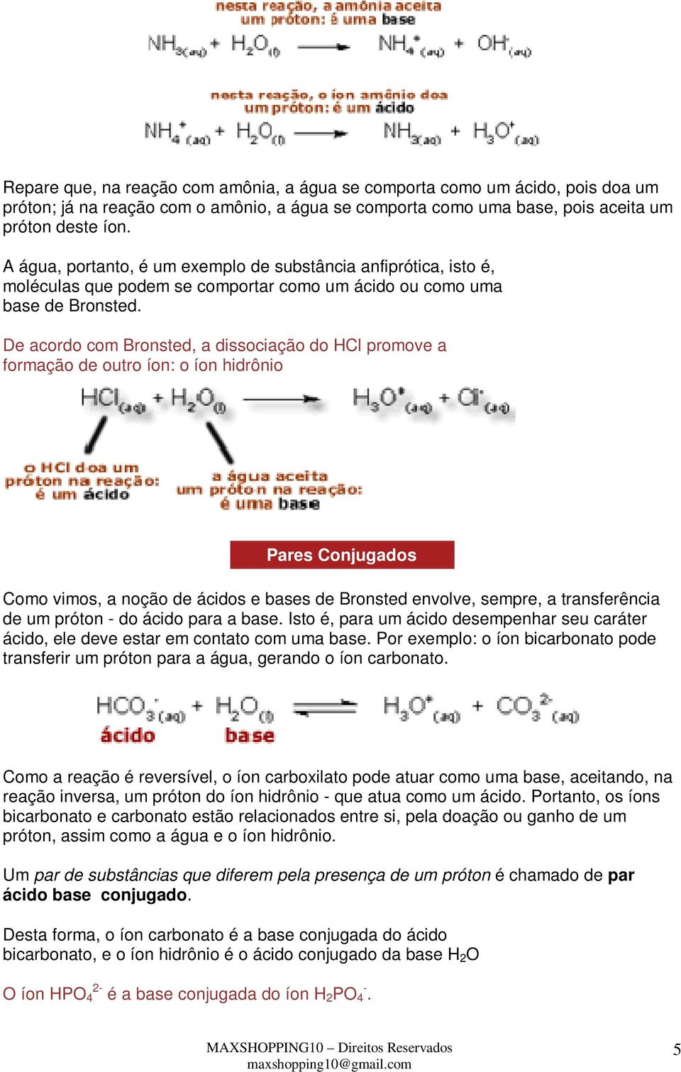 De acordo com Bronsted, a dissociação do HCl promove a formação de outro íon: o íon hidrônio Pares Conjugados Como vimos, a noção de ácidos e bases de Bronsted envolve, sempre, a transferência de um