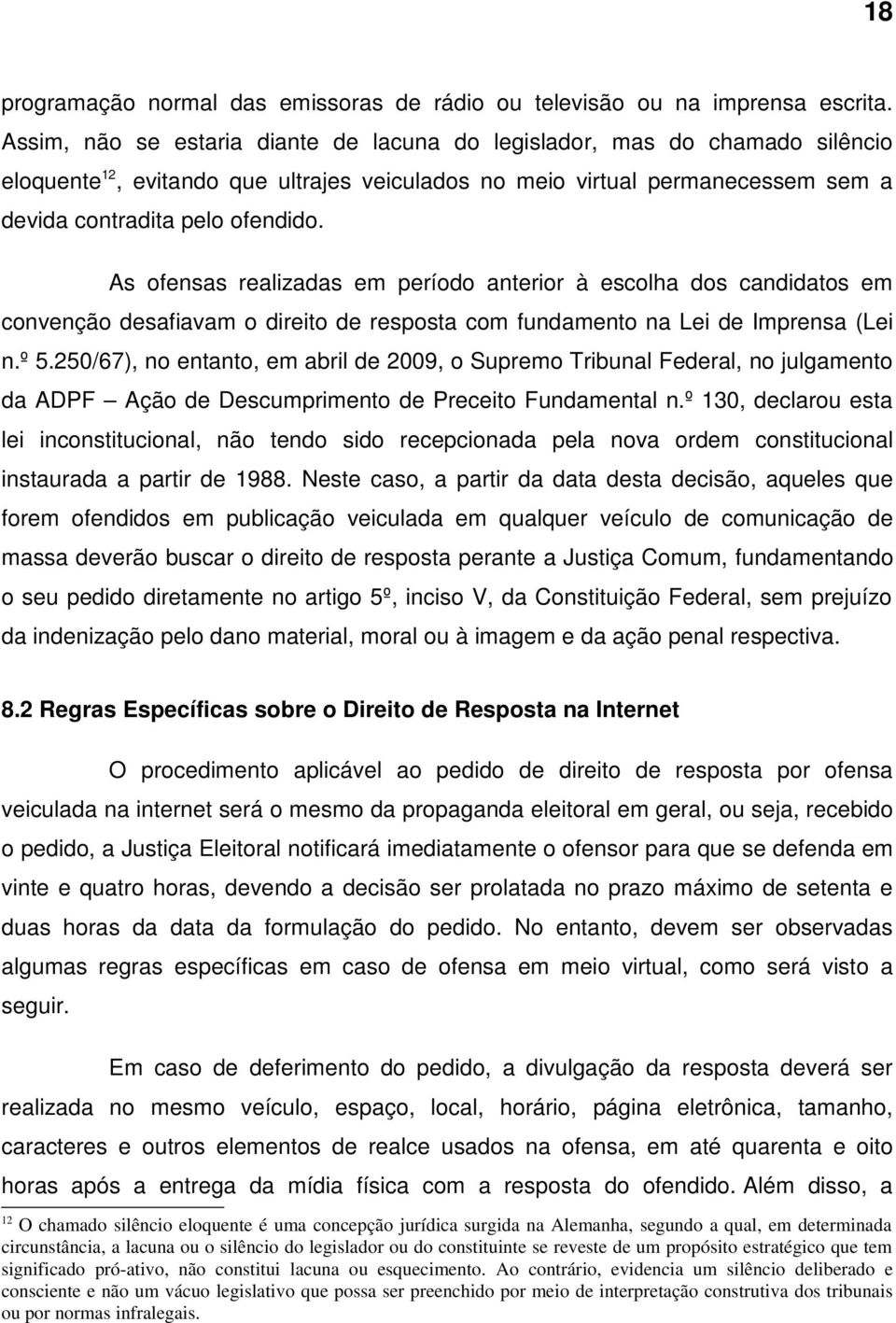 As ofensas realizadas em período anterior à escolha dos candidatos em convenção desafiavam o direito de resposta com fundamento na Lei de Imprensa (Lei n.º 5.