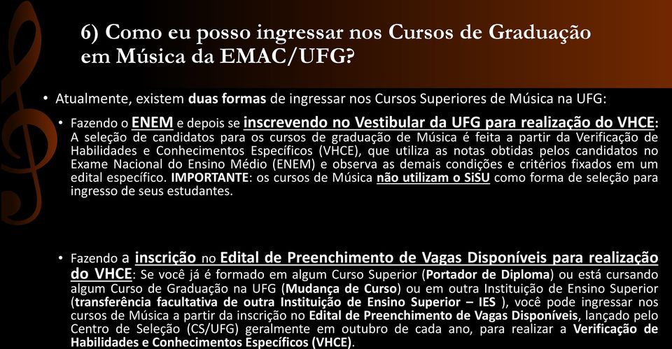 os cursos de graduação de Música é feita a partir da Verificação de Habilidades e Conhecimentos Específicos (VHCE), que utiliza as notas obtidas pelos candidatos no Exame Nacional do Ensino Médio