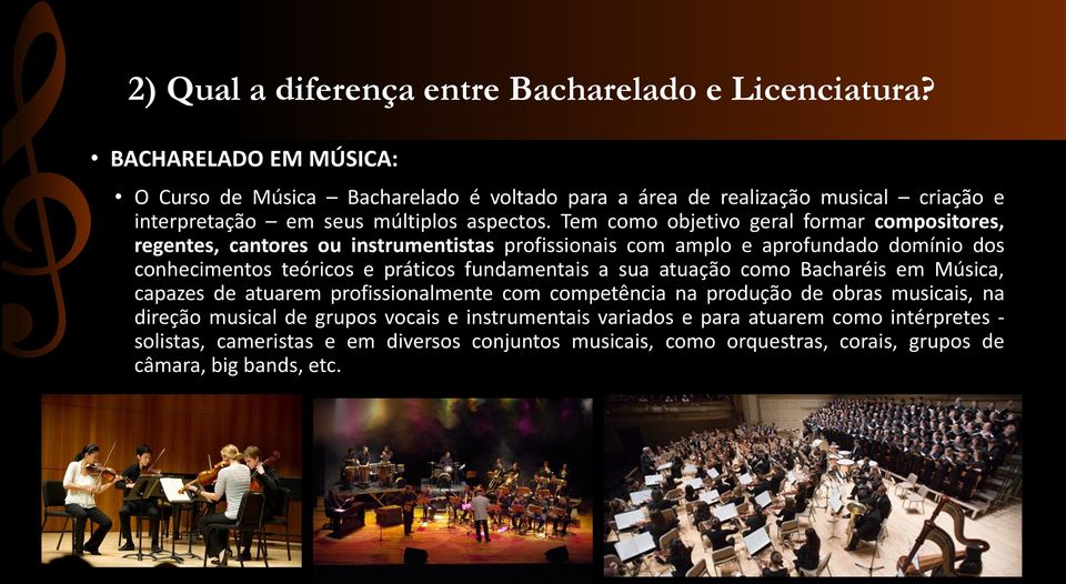 Tem como objetivo geral formar compositores, regentes, cantores ou instrumentistas profissionais com amplo e aprofundado domínio dos conhecimentos teóricos e práticos