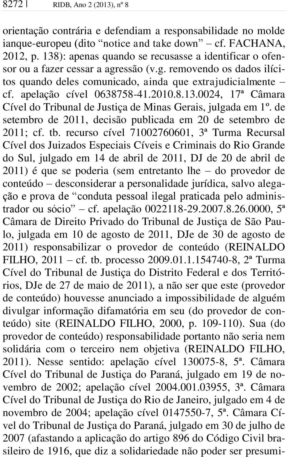 apelação cível 0638758-41.2010.8.13.0024, 17ª Câmara Cível do Tribunal de Justiça de Minas Gerais, julgada em 1º. de setembro de 2011, decisão publicada em 20 de setembro de 2011; cf. tb.