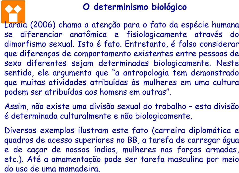 Neste sentido, ele argumenta que a antropologia tem demonstrado que muitas atividades atribuídas às mulheres em uma cultura podem ser atribuídas aos homens em outras.