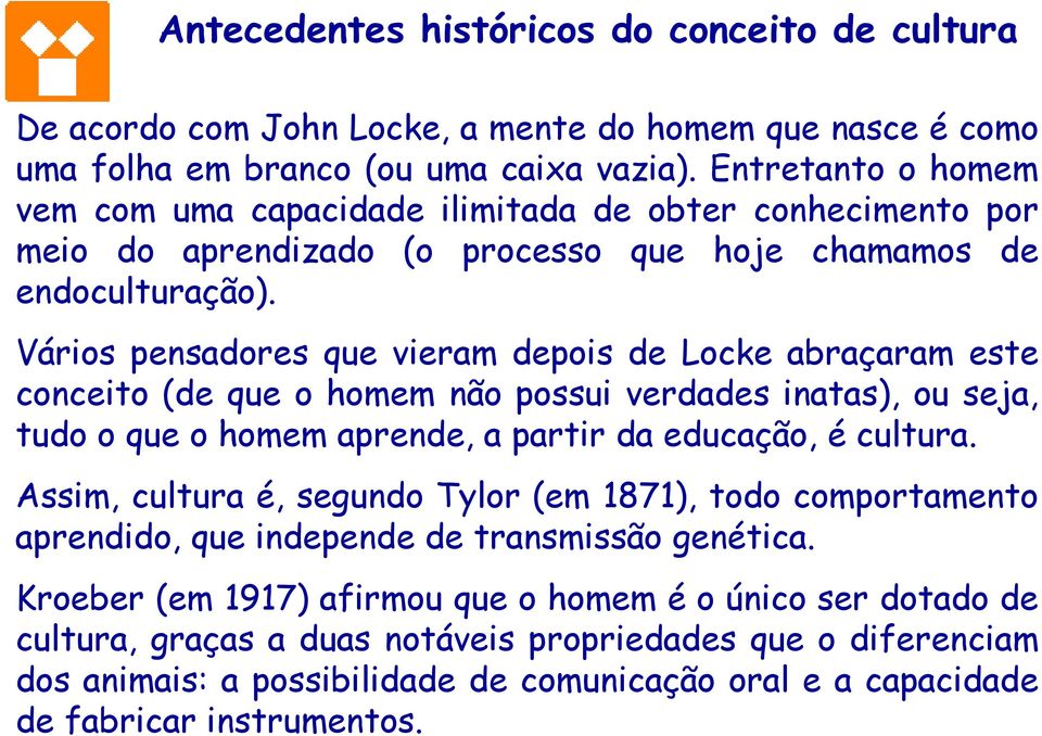 Vários pensadores que vieram depois de Locke abraçaram este conceito (de que o homem não possui verdades inatas), ou seja, tudo o que o homem aprende, a partir da educação, é cultura.