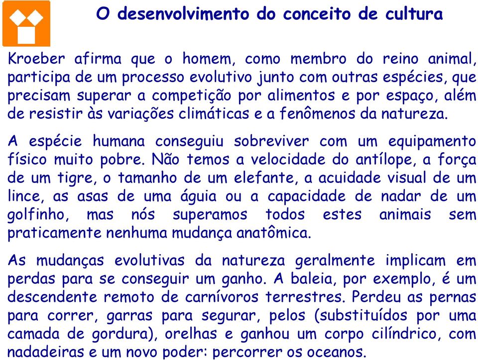 Não temos a velocidade do antílope, a força de um tigre, o tamanho de um elefante, a acuidade visual de um lince, as asas de uma águia ou a capacidade de nadar de um golfinho, mas nós superamos todos