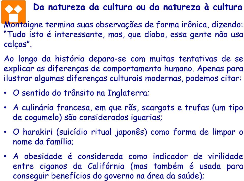 Apenas para ilustrar algumas diferenças culturais modernas, podemos citar: O sentido do trânsito na Inglaterra; A culinária francesa, em que rãs, scargots e trufas (um tipo de