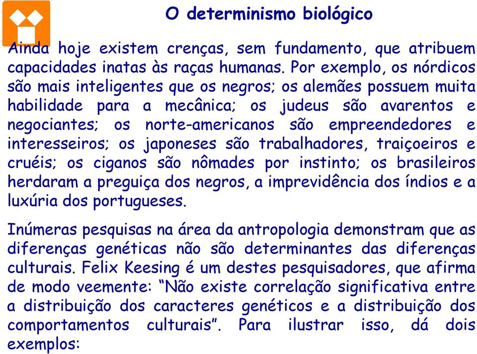 interesseiros; os japoneses são trabalhadores, traiçoeiros e cruéis; os ciganos são nômades por instinto; os brasileiros herdaram a preguiça dos negros, a imprevidência dos índios e a luxúria dos