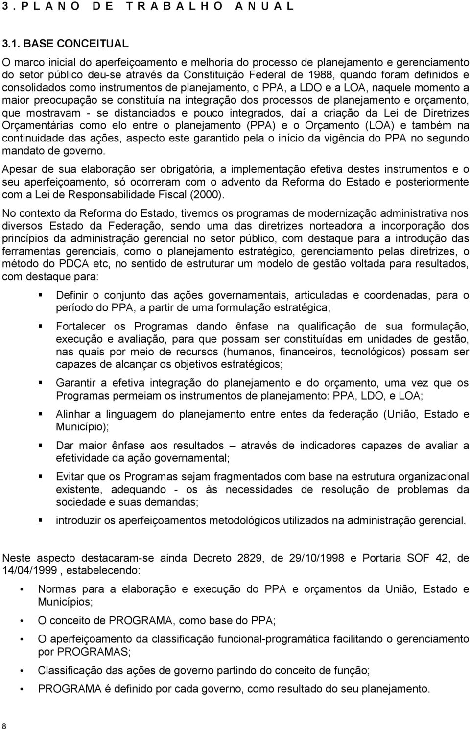 consolidados como instrumentos de planejamento, o PPA, a LDO e a LOA, naquele momento a maior preocupação se constituía na integração dos processos de planejamento e orçamento, que mostravam - se