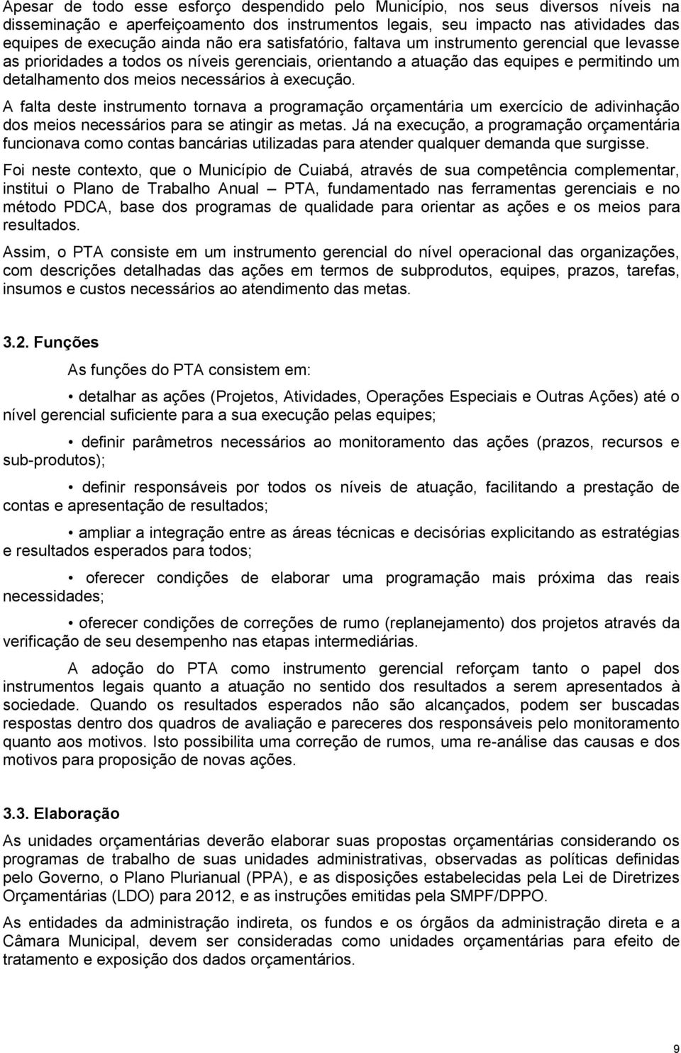 execução. A falta deste instrumento tornava a programação orçamentária um exercício de adivinhação dos meios necessários para se atingir as metas.