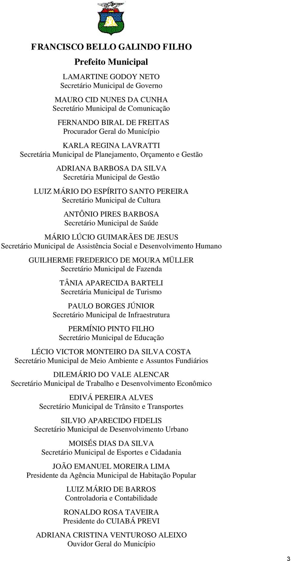 Secretário Municipal de Cultura ANTÔNIO PIRES BARBOSA Secretário Municipal de Saúde MÁRIO LÚCIO GUIMARÃES DE JESUS Secretário Municipal de Assistência Social e Desenvolvimento Humano GUILHERME