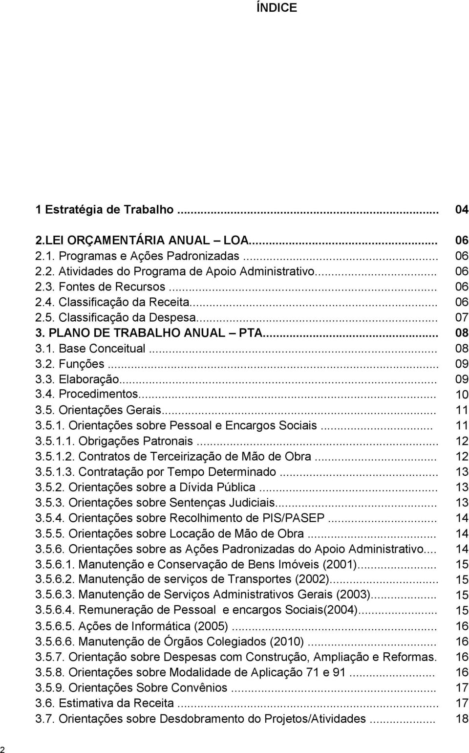 .. 11 3.5.1. Orientações sobre Pessoal e Encargos Sociais... 11 3.5.1.1. Obrigações Patronais... 12 3.5.1.2. Contratos de Terceirização de Mão de Obra... 12 3.5.1.3. Contratação por Tempo Determinado.