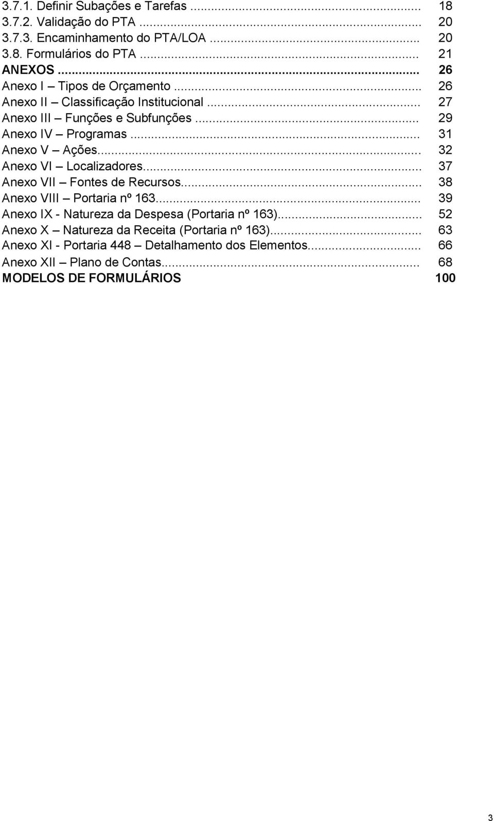 .. 32 Anexo VI Localizadores... 37 Anexo VII Fontes de Recursos... 38 Anexo VIII Portaria nº 163... 39 Anexo IX - Natureza da Despesa (Portaria nº 163).