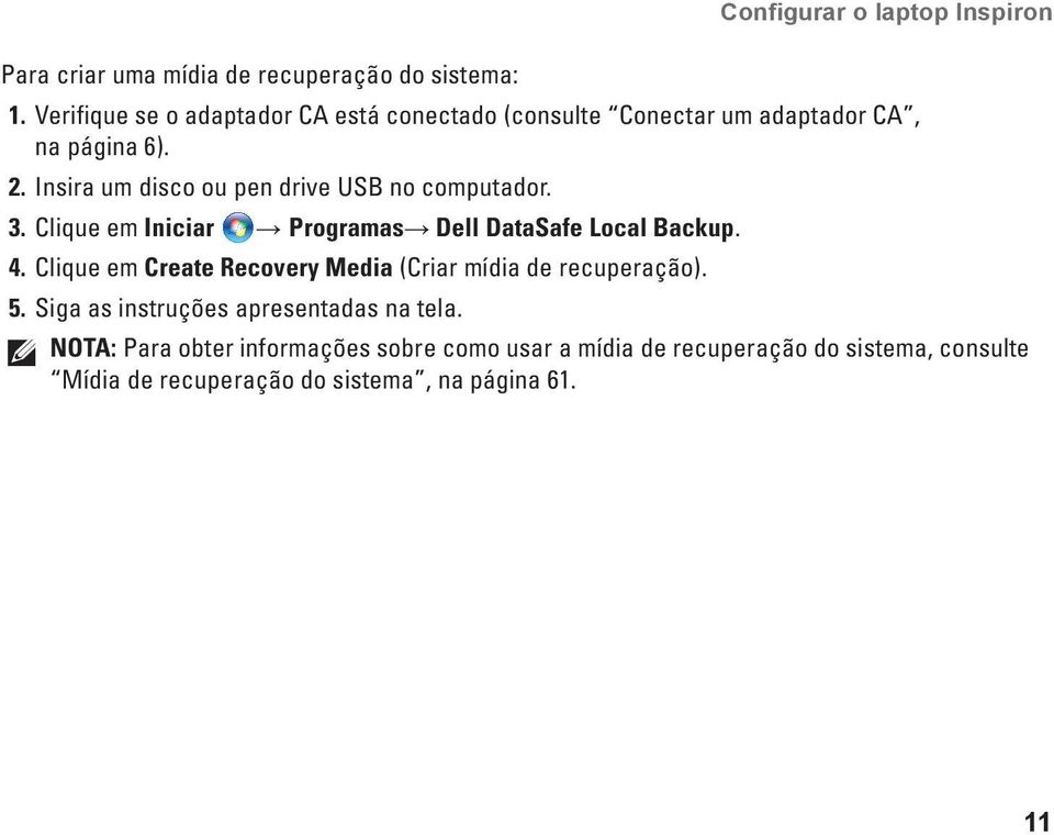 Insira um disco ou pen drive USB no computador. 3. Clique em Iniciar Programas Dell DataSafe Local Backup. 4.