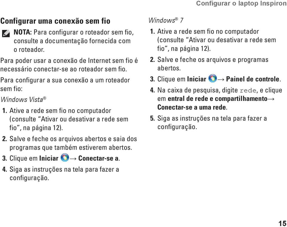 Ative a rede sem fio no computador (consulte Ativar ou desativar a rede sem fio, na página 12). 2. Salve e feche os arquivos abertos e saia dos programas que também estiverem abertos. 3.