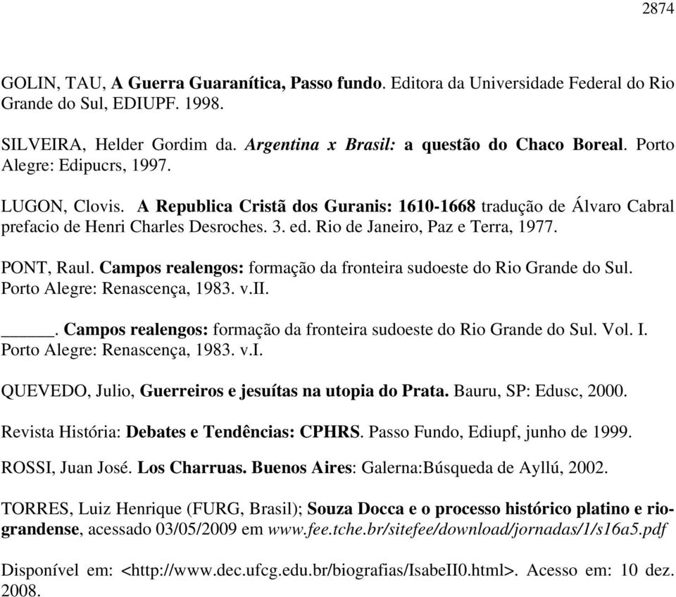 PONT, Raul. Campos realengos: formação da fronteira sudoeste do Rio Grande do Sul. Porto Alegre: Renascença, 1983. v.ii.. Campos realengos: formação da fronteira sudoeste do Rio Grande do Sul. Vol. I.