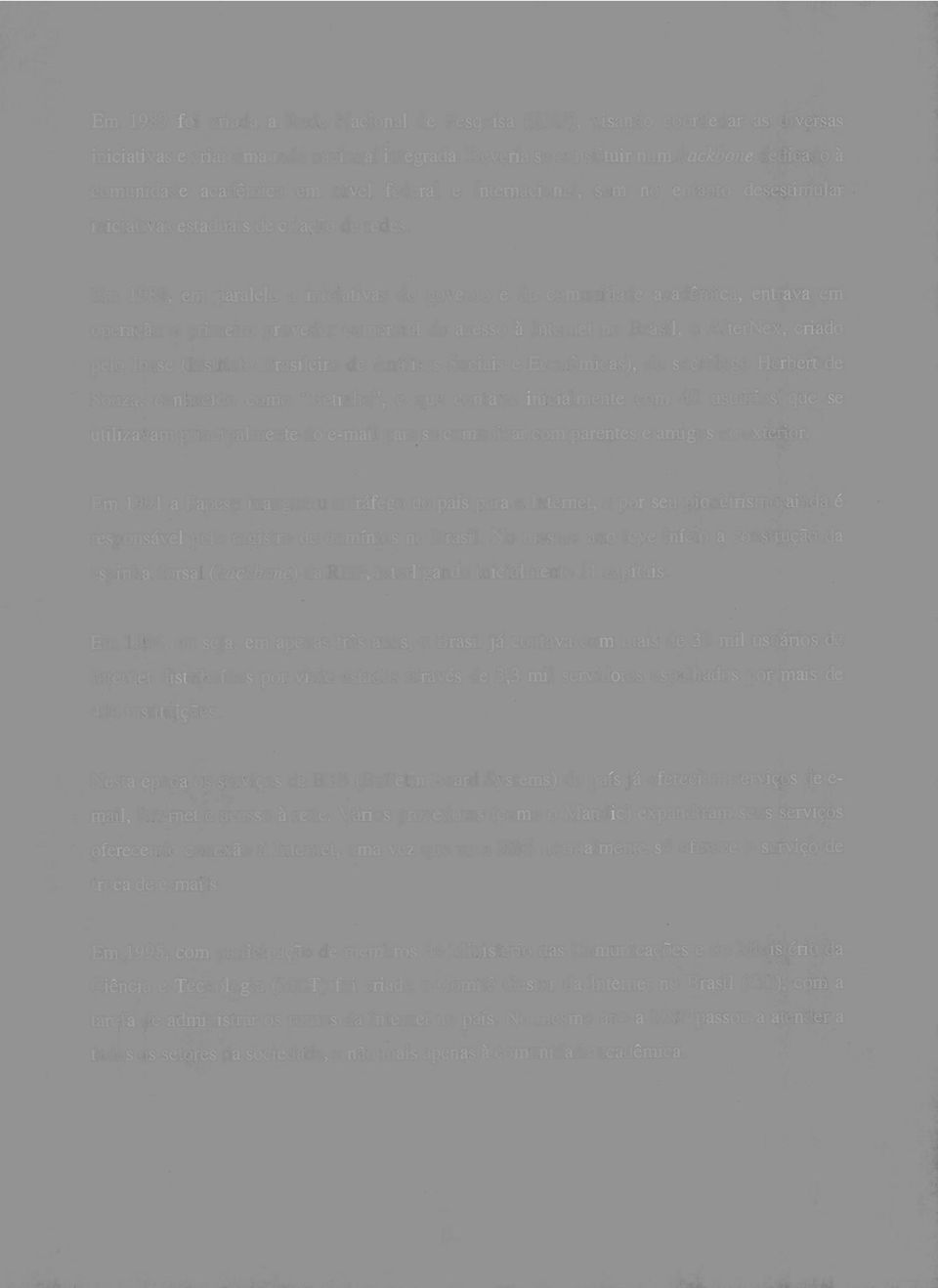 Em 1989, em paralelo a iniciativas do governo e da comunidade acadêmica, entrava em operação o primeiro provedor comercial de acesso à Internet no Brasil, o AlterNex, criado pelo Ibase (Instituto