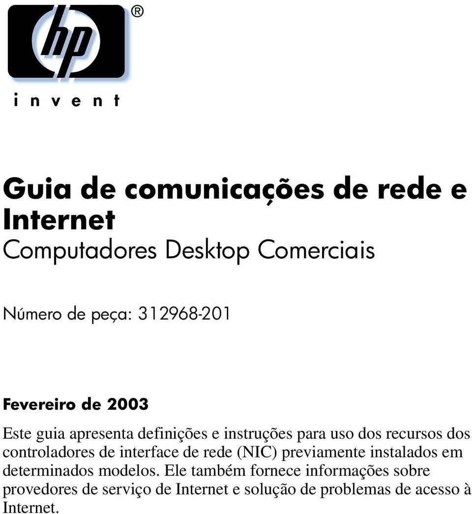 dos controladores de interface de rede (NIC) previamente instalados em determinados modelos.