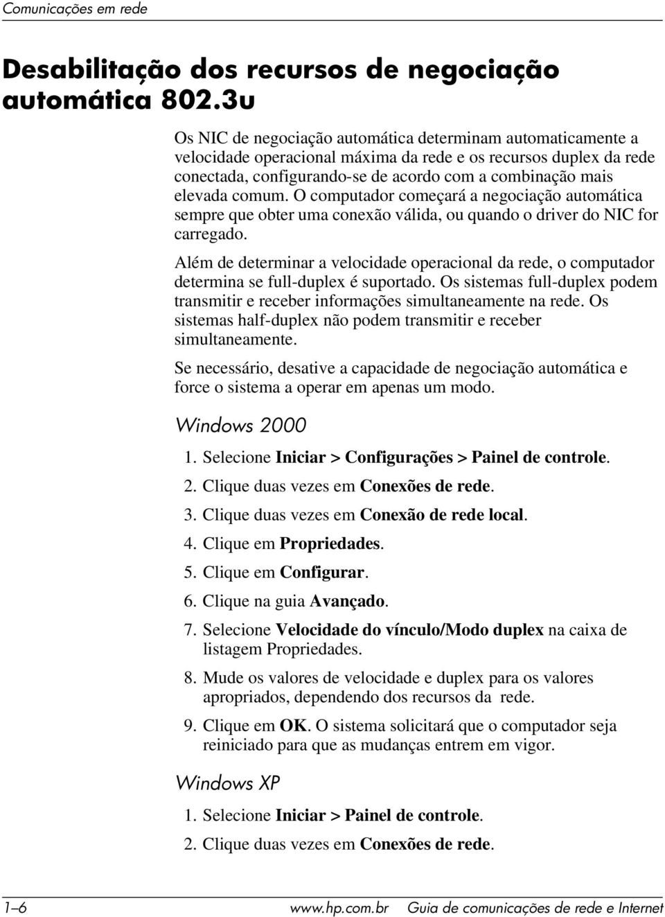 comum. O computador começará a negociação automática sempre que obter uma conexão válida, ou quando o driver do NIC for carregado.