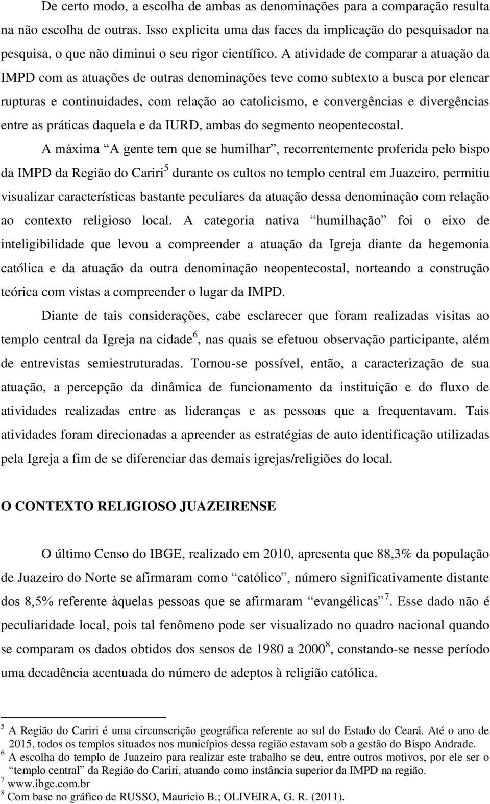 A atividade de comparar a atuação da IMPD com as atuações de outras denominações teve como subtexto a busca por elencar rupturas e continuidades, com relação ao catolicismo, e convergências e