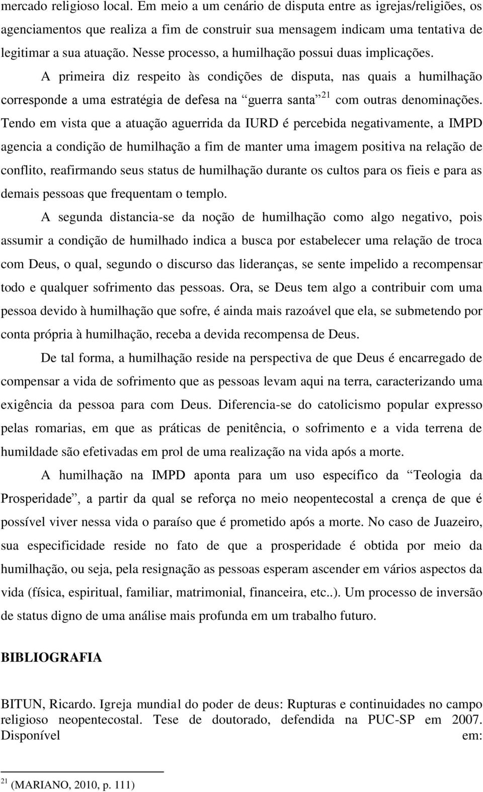 A primeira diz respeito às condições de disputa, nas quais a humilhação corresponde a uma estratégia de defesa na guerra santa 21 com outras denominações.