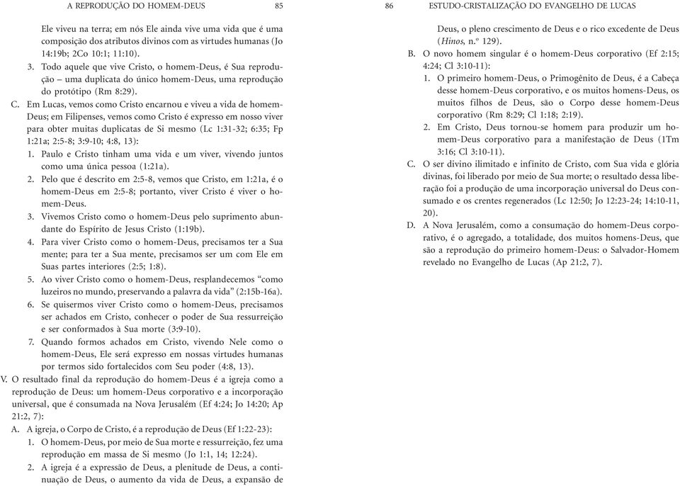 isto, o homem-deus, é Sua reprodução uma duplicata do único homem-deus, uma reprodução do protótipo (Rm 8:29). C.