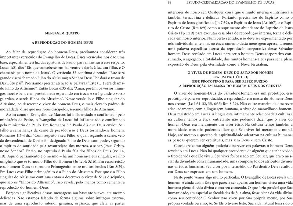 Lucas 1:31 diz: Eis que conceberás em teu ventre e darás à luz um filho, e O chamarás pelo nome de Jesus.