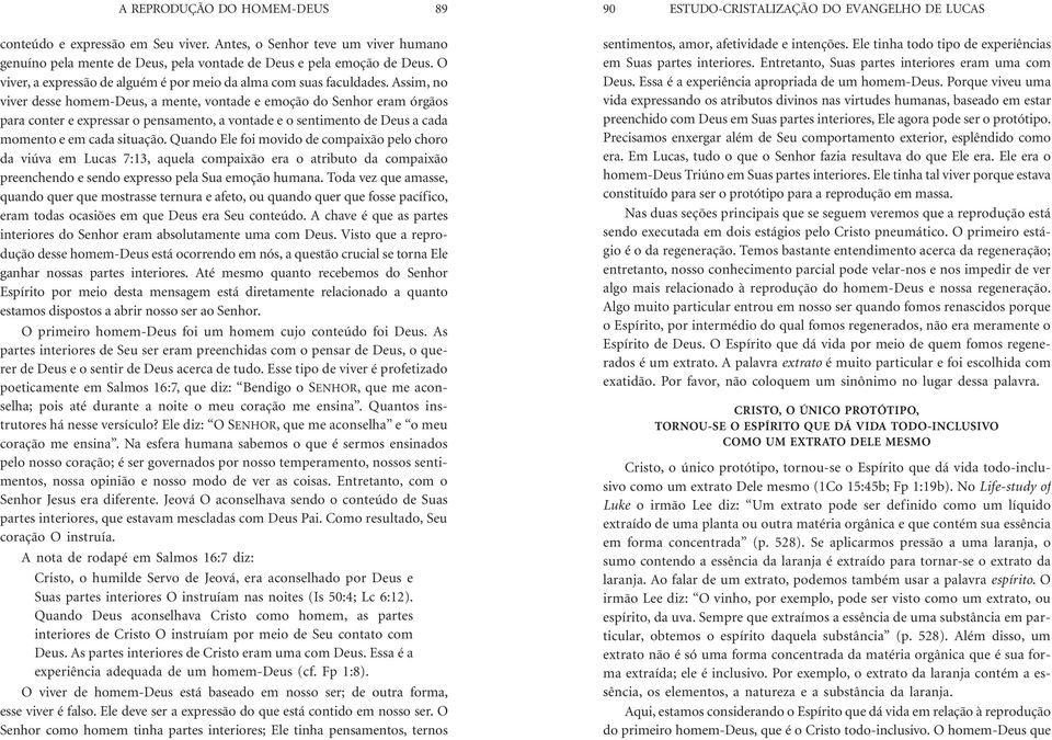 assim,no viver desse homem-deus, a mente, vontade e emoção do Senhor eram órgãos para conter e expressar o pensamento, a vontade e o sentimento de Deus a cada momento e em cada situação.