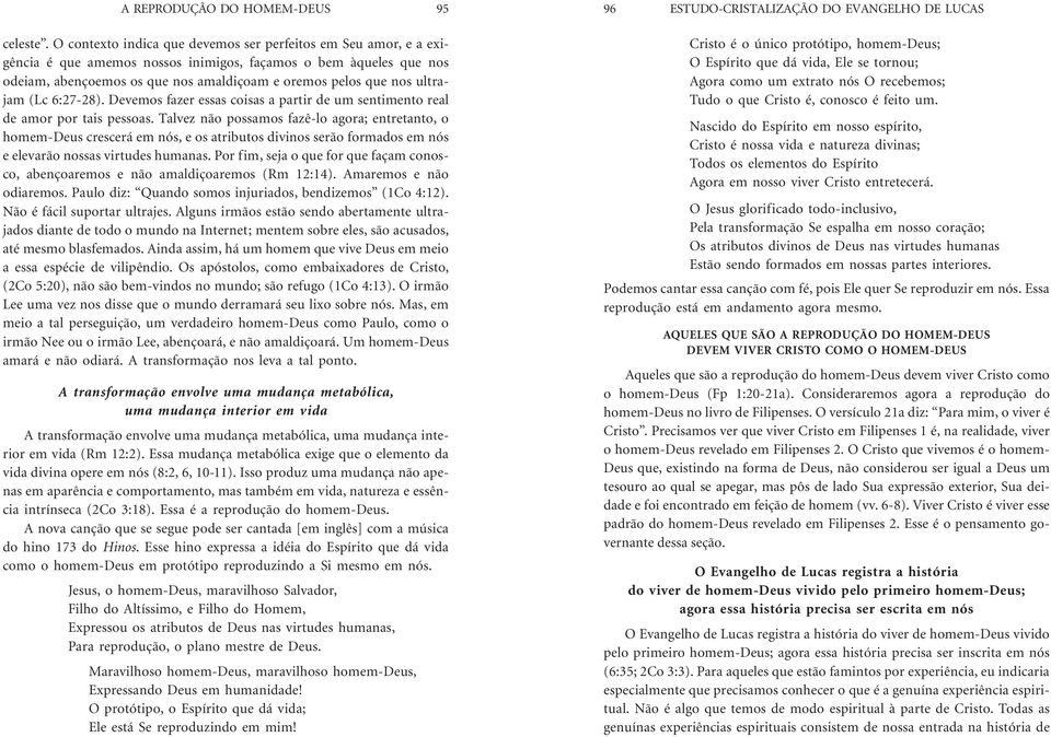 ultrajam (Lc 6:27-28). Devemos fazer essas coisas a partir de um sentimento real de amor por tais pessoas.