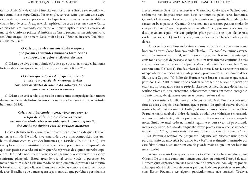 A experiência espiritual da cruz é ser um com o Cristo crucificado em realidade, conforme o Espírito aplica a você a eficácia da morte de Cristo na prática.