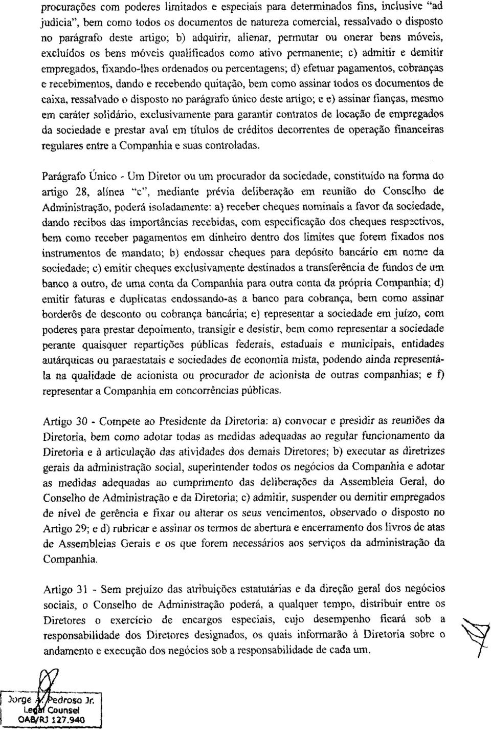 pagamentos, cobranças e recebimentos, dando e recebendo quitação, bem como assinar todos os documentos de caixa, ressalvado o disposto no parágrafo único deste artigo; e e) assinar fianças, mesmo em