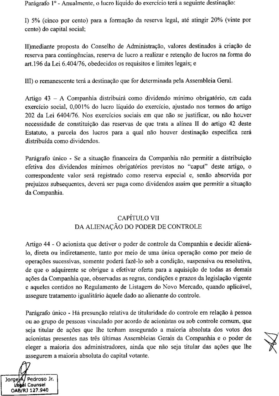 404/76, obedecidos os requisitos e limites legais; e III) o remanescente terá a destinação que for determinada pela Assembleia Geral.