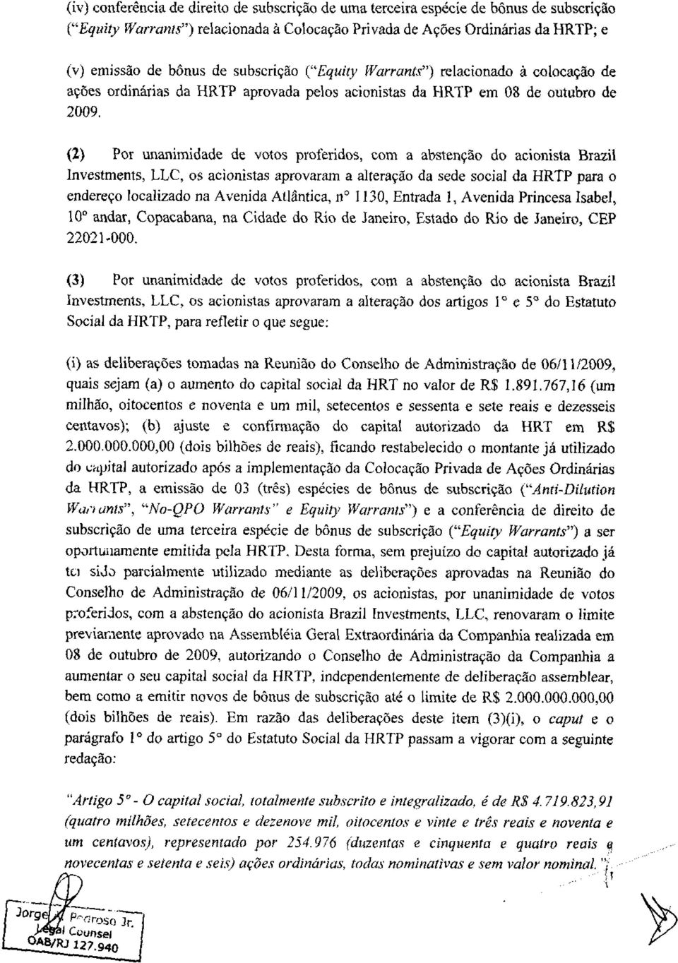 Por unanimidade de votos proferidos, com a abstenção do acionista Brazil Investments, LLC, os acionistas aprovaram a alteração da sede social da HRTP para o endereço localizado na Avenida Atlântica,