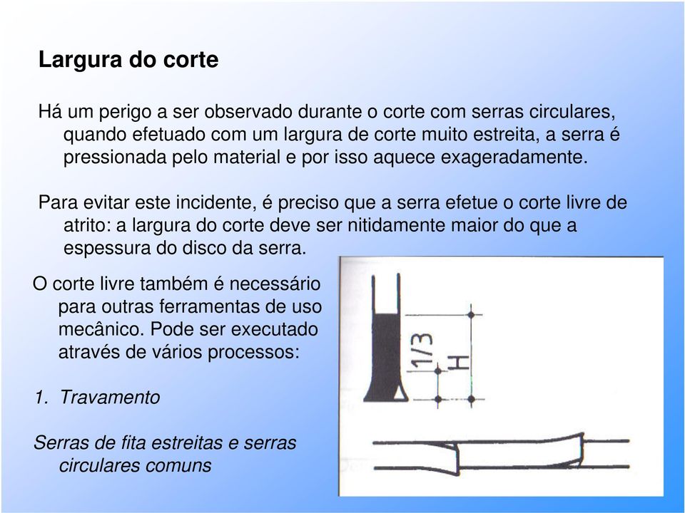 Para evitar este incidente, é preciso que a serra efetue o corte livre de atrito: a largura do corte deve ser nitidamente maior do que a