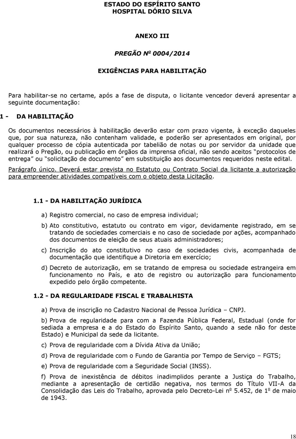 apresentados em original, por qualquer processo de cópia autenticada por tabelião de notas ou por servidor da unidade que realizará o Pregão, ou publicação em órgãos da imprensa oficial, não sendo