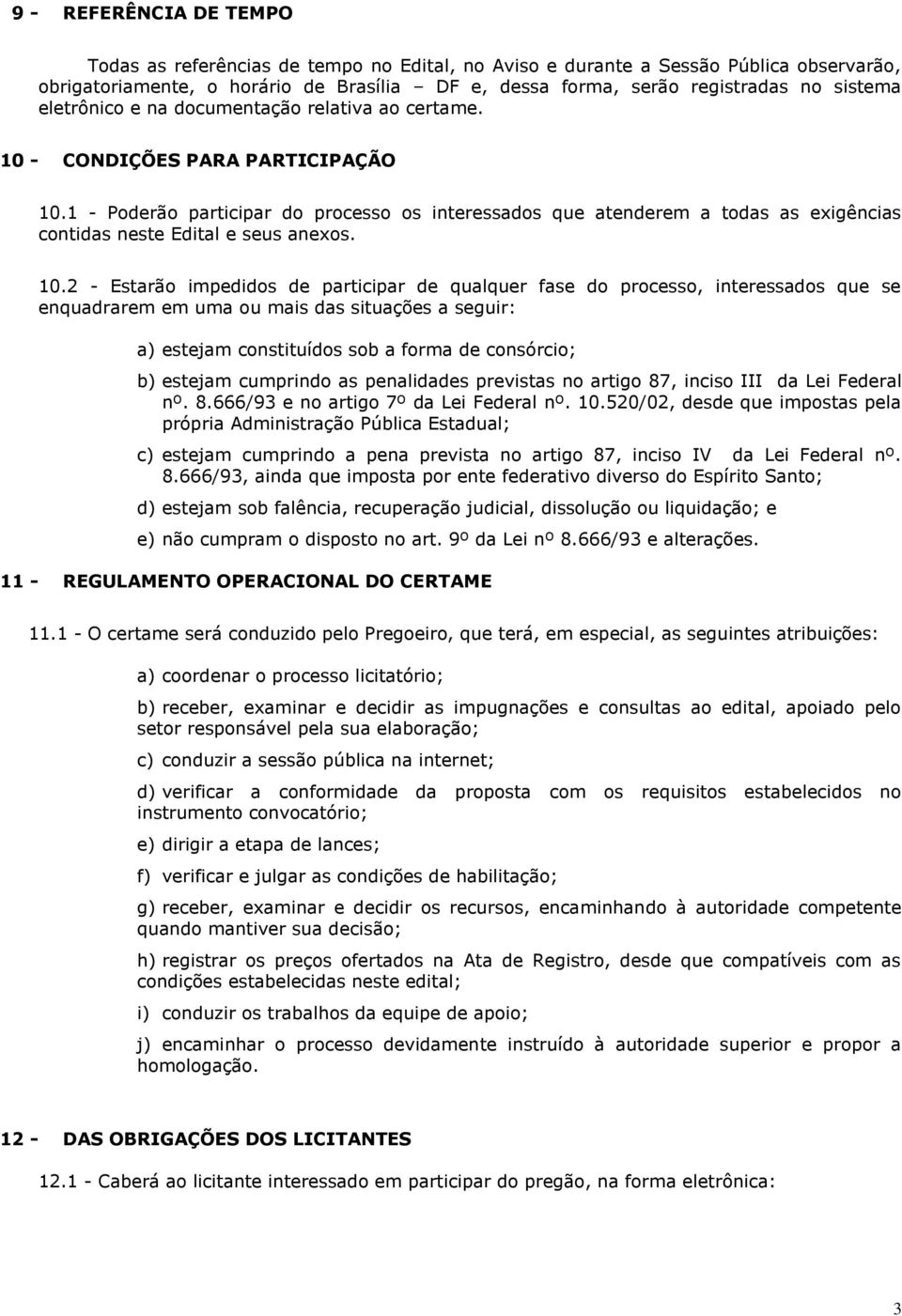 1 - Poderão participar do processo os interessados que atenderem a todas as exigências contidas neste Edital e seus anexos. 10.