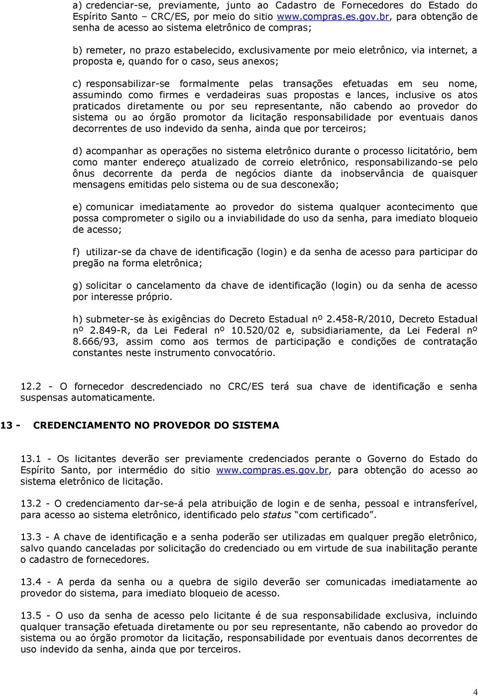 anexos; c) responsabilizar-se formalmente pelas transações efetuadas em seu nome, assumindo como firmes e verdadeiras suas propostas e lances, inclusive os atos praticados diretamente ou por seu