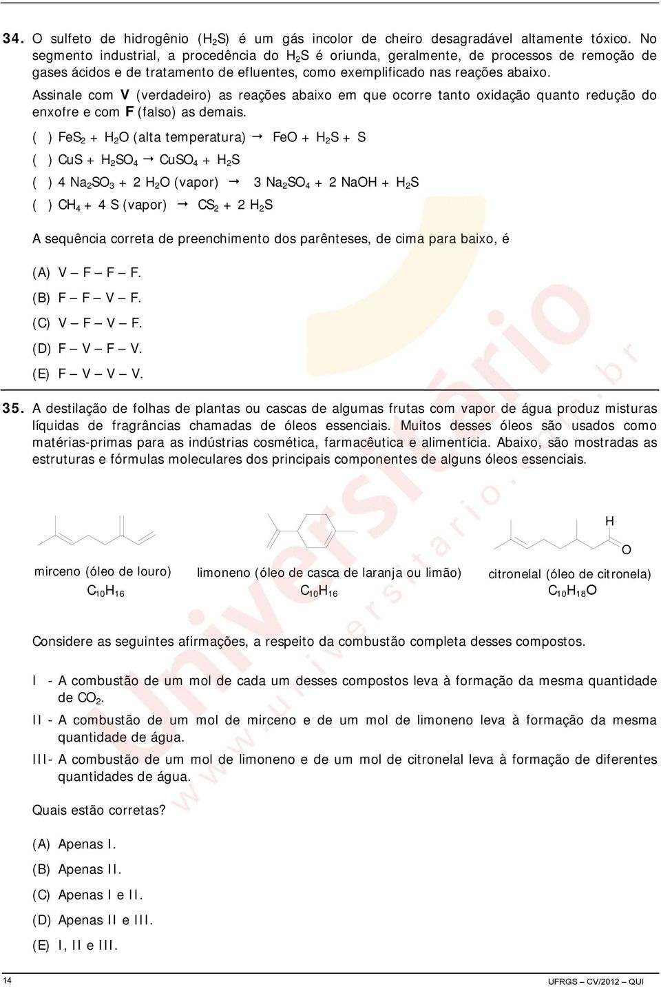 Assinale com V (verdadeiro) as reações abaixo em que ocorre tanto oxidação quanto redução do enxofre e com F (falso) as demais.