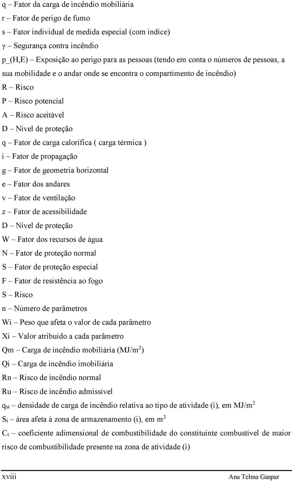 carga térmica ) i Fator de propagação g Fator de geometria horizontal e Fator dos andares v Fator de ventilação z Fator de acessibilidade D Nível de proteção W Fator dos recursos de água N Fator de